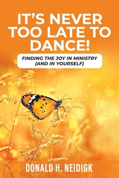 Paperback It's Never Too Late to Dance: Finding The Joy In Ministry (And In Yourself) Book
