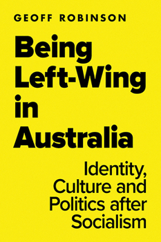 Paperback Being Left-Wing in Australia: Identity, Culture and Politics After Socialism Book