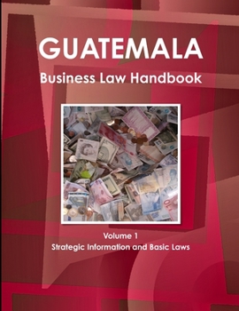 Paperback Guatemala Business Law Handbook Volume 1 Strategic Information and Basic Laws Book