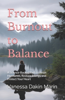 From Burnout to Balance: A Science-Backed Path to Reset Hormones, Restore Energy, and Protect Your Heart