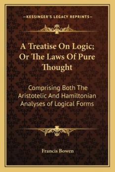 Paperback A Treatise On Logic; Or The Laws Of Pure Thought: Comprising Both The Aristotelic And Hamiltonian Analyses of Logical Forms Book