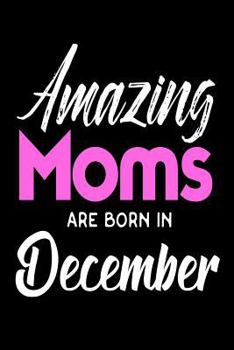 Paperback Amazing Moms Are Born In December: Best Mother Ever Birthday Gift Notebook Book