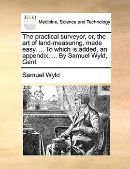 Paperback The practical surveyor, or, the art of land-measuring, made easy. ... To which is added, an appendix, ... By Samuel Wyld, Gent. Book