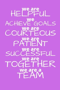 We Are Helpful We Achieve Goals We Are Courteous We are Patient We are Successful We are Together We are a Team: Office Lined Blank Notebook Journal With A Funny Saying On The Outside