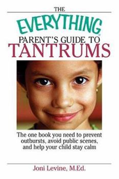 Paperback The Everything Parent's Guide to Tantrums: The One Book You Need to Prevent Outbursts, Avoid Public Scenes, and Help Your Child Stay Calm Book