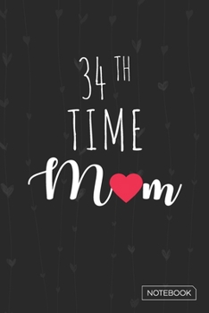 34th Time Mom Notebook: Blank Lined 6 x 9 Keepsake Journal Write Memories Now. Read them Later and Treasure Forever Memory Book - A thoughtful Gift for New Mothers,Parents.