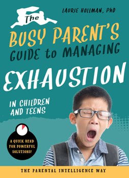 Paperback The Busy Parent's Guide to Managing Exhaustion in Children and Teens: The Parental Intelligence Way Book