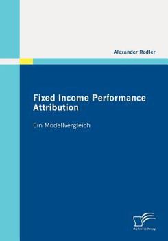 Paperback Fixed Income Performance Attribution: Ein Modellvergleich [German] Book