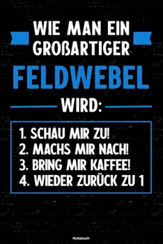 Wie man ein großartiger Feldwebel wird: Notizbuch: Feldwebel Journal DIN A5 liniert 120 Seiten Geschenk (German Edition)