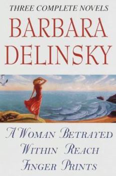 Barbara Delinsky, Three Complete Novels: A Woman Betrayed / Within Reach / Finger Prints