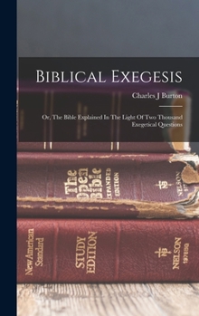 Hardcover Biblical Exegesis; Or, The Bible Explained In The Light Of Two Thousand Exegetical Questions Book