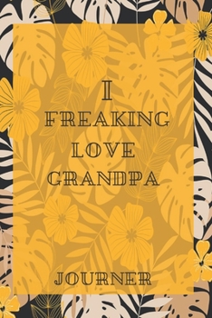 I freaking love Grandpa Journal: Flowers Vintage Floral Journals / NOTEBOOK Flowers Gift,(Vintage Flower and Wildflowers Designs , Old Paper, Cute ... Diary, Composition Book),  Lined Journal