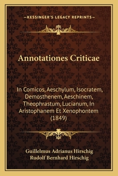 Paperback Annotationes Criticae: In Comicos, Aeschylum, Isocratem, Demosthenem, Aeschinem, Theophrastum, Lucianum, In Aristophanem Et Xenophontem (1849 [Latin] Book