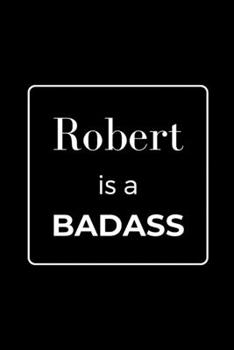 Paperback Robert is a BADASS: Funny Gag Personalized Notebook to Write In Book