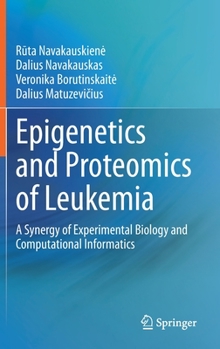 Hardcover Epigenetics and Proteomics of Leukemia: A Synergy of Experimental Biology and Computational Informatics Book