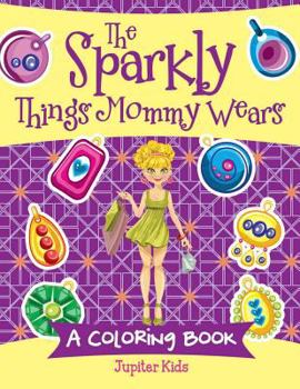 Paperback The Sparkly Things Mommy Wears (A Coloring Book) Book