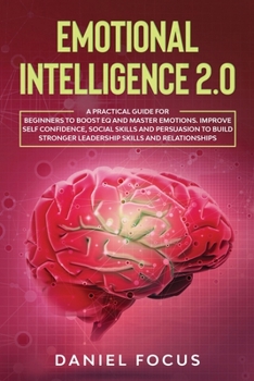 Paperback Emotional Intelligence 2.0: A Practical Guide for Beginners to Boost EQ and Master Emotions. Improve Self Confidence, Social Skills and Persuasion Book