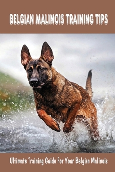 Paperback Belgian Malinois Training Tips: Ultimate Training Guide For Your Belgian Malinois: Belgian Malinois Training Guide Book