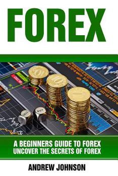 Paperback Forex: A Beginner's Guide to Forex: Uncover the Secrets of Forex Book