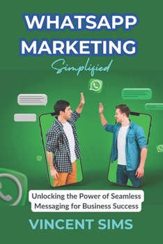 Paperback Whatsapp Marketing Simplified: "Unlocking the Power of Seamless Messaging for Business Success" Book