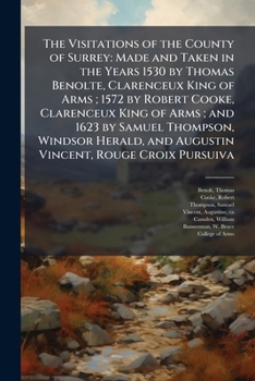 Paperback The Visitations of the County of Surrey: Made and Taken in the Years 1530 by Thomas Benolte, Clarenceux King of Arms; 1572 by Robert Cooke, Clarenceux Book