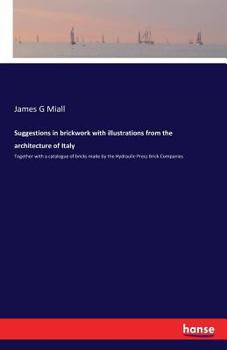 Paperback Suggestions in brickwork with illustrations from the architecture of Italy: Together with a catalogue of bricks made by the Hydraulic-Press Brick Comp Book