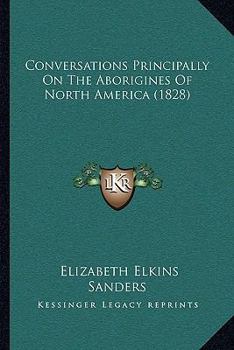 Paperback Conversations Principally On The Aborigines Of North America (1828) Book
