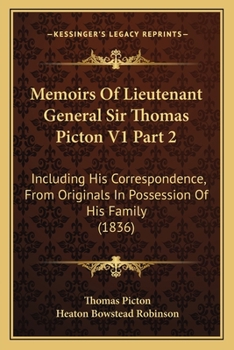 Paperback Memoirs Of Lieutenant General Sir Thomas Picton V1 Part 2: Including His Correspondence, From Originals In Possession Of His Family (1836) Book