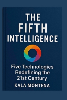 Paperback THE FIFTH INTELLIGENCE - Five Foundational Technologies Defining the 21st Century: The Five Breakthrough AIs Reshaping Work, Creativity, and the Futur Book