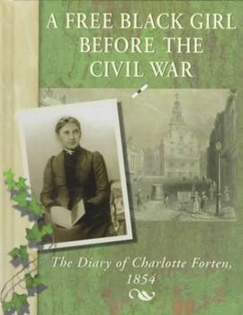 Hardcover A Free Black Girl Before the Civil War: The Diary of Charlotte Forten, 1854 Book