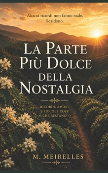 La Parte Più Dolce della Nostalgia: Ricordi, amori e piccole cose che restano (Italian Edition)
