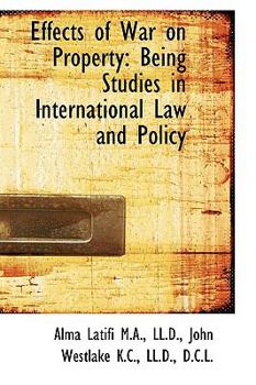 Effects of War on Property : Being Studies in International Law and Policy