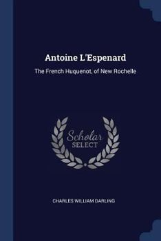 Paperback Antoine L'Espenard: The French Huquenot, of New Rochelle Book