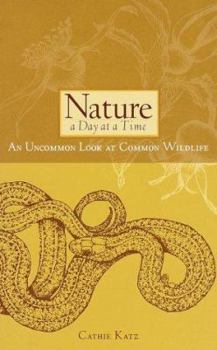 Hardcover Nature a Day at a Time: An Uncommon Look at Common Wildlife Book