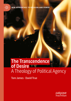 Hardcover The Transcendence of Desire: A Theology of Political Agency Book