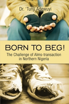 Paperback Born to Beg! The Challenge of Alms-transaction in Northern Nigeria Book