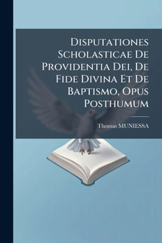 Paperback Disputationes Scholasticae De Providentia Dei, De Fide Divina Et De Baptismo, Opus Posthumum [Italian] Book