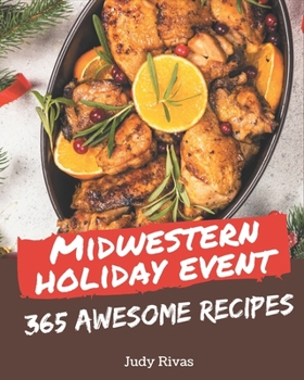 Paperback 365 Awesome Midwestern Holiday Event Recipes: A Midwestern Holiday Event Cookbook to Fall In Love With Book