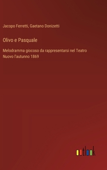 Hardcover Olivo e Pasquale: Melodramma giocoso da rappresentarsi nel Teatro Nuovo l'autunno 1869 [Italian] Book