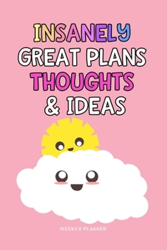 Insanely Great Plans Thoughts & Ideas - Weekly Planner: Kawaii Cute Pocket Weeks Undated Organizer & Notebook with Happy Pink Sunny Clouds Design