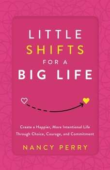 Paperback Little Shifts for a Big Life: Create a Happier, More Intentional Life Through Choice, Courage, and Commitment Book