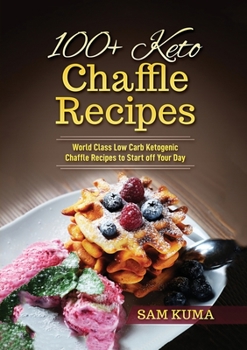 Paperback 100+ Keto Chaffle Recipes: World Class Low Carb Ketogenic Diet Recipes to Start off Your Day Book