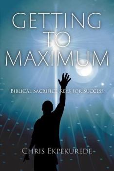 Paperback Getting to Maximum: Biblical Sacrifice Keys for Succes Book