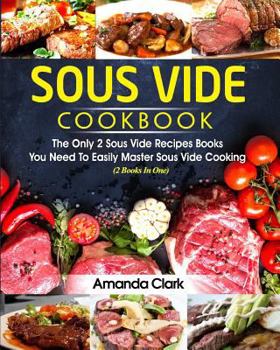 Paperback Sous Vide Cookbook: The Only 2 Sous Vide Recipes Books You Need to Easily Master Sous Vide Cooking (2 Books in One) Book