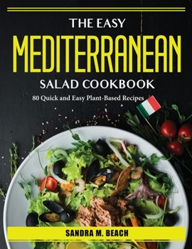 Paperback The Easy Mediterranean Salad Cookbook: 80 Quick and Easy Plant-Based Recipes Book