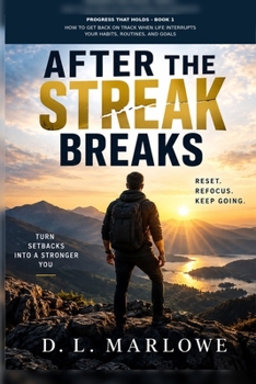 After the Streak Breaks: How to Get Back on Track When Life Interrupts Your Habits, Routines, and Goals (Progress That Holds)