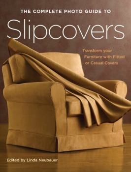 Paperback The Complete Photo Guide to Slipcovers: Transform Your Furniture with Fitted or Casual Covers Book