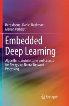 Paperback Embedded Deep Learning: Algorithms, Architectures and Circuits for Always-On Neural Network Processing Book