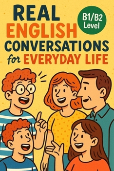 Real English Conversations for Everyday Life (B1/B2 Level): Speak More Naturally with Real-Life Dialogues and Practical Vocabulary for Intermediate Learners