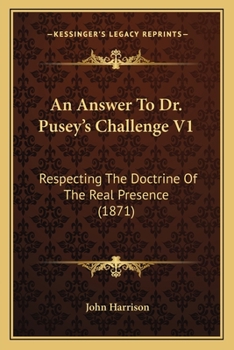 Paperback An Answer To Dr. Pusey's Challenge V1: Respecting The Doctrine Of The Real Presence (1871) Book